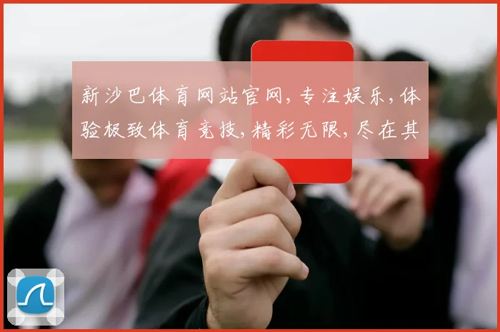 新沙巴体育网站官网,专注娱乐,体验极致体育竞技,精彩无限,尽在其中,一触即达