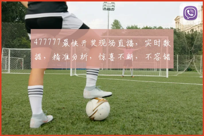 477777最快开奖现场直播，实时数据，精准分析，惊喜不断，不容错过