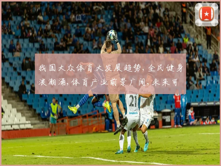 我国大众体育大发展趋势,全民健身浪潮涌,体育产业前景广阔,未来可期,发展趋势势不可挡。